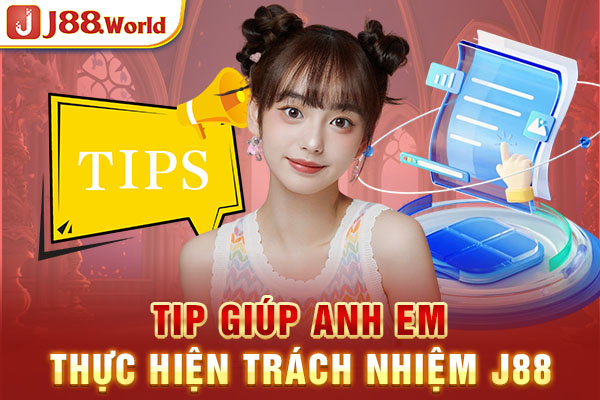 Tip giúp anh em thực hiện trách nhiệm J88 Tip giúp anh em thực hiện trách nhiệm J88